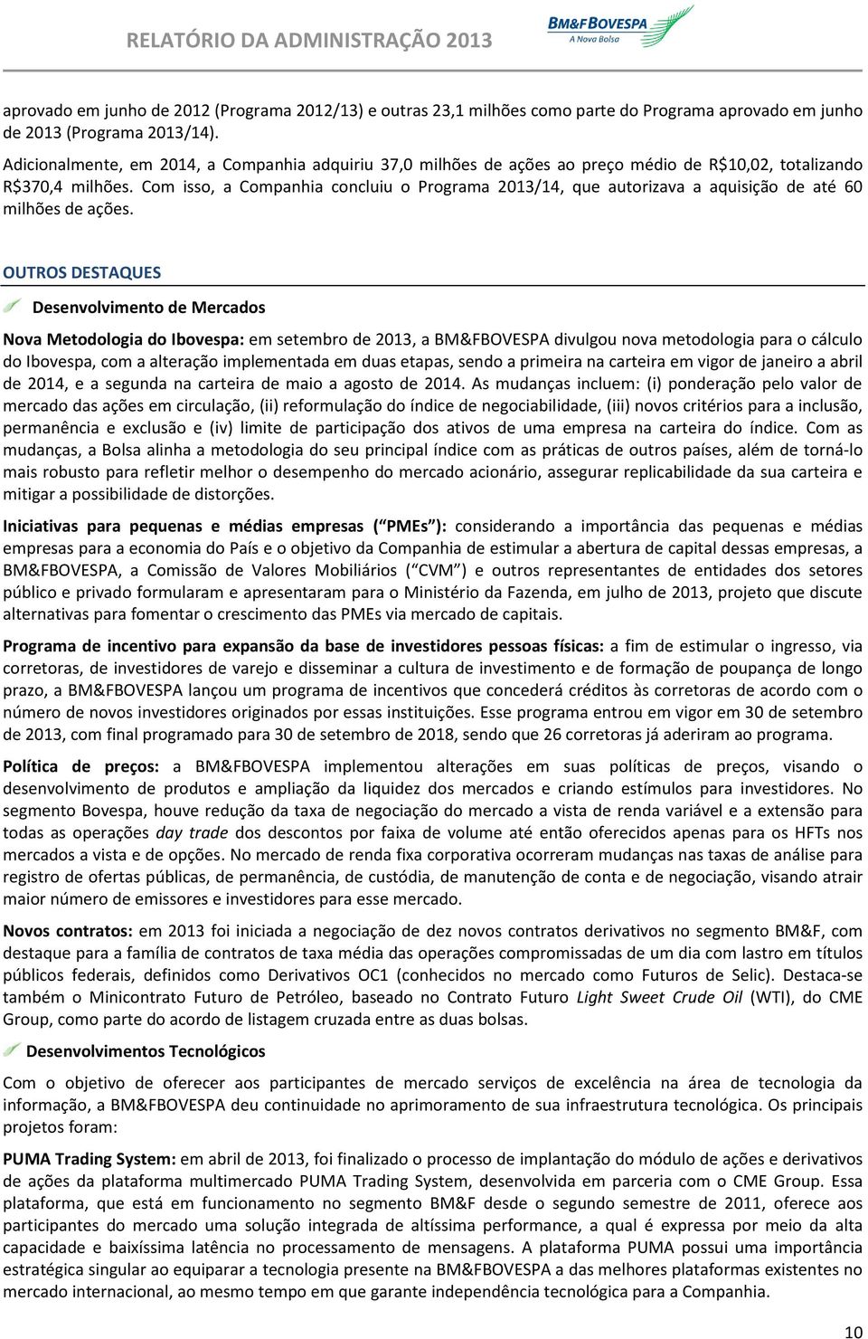 Com isso, a Companhia concluiu o Programa 2013/14, que autorizava a aquisição de até 60 milhões de ações.