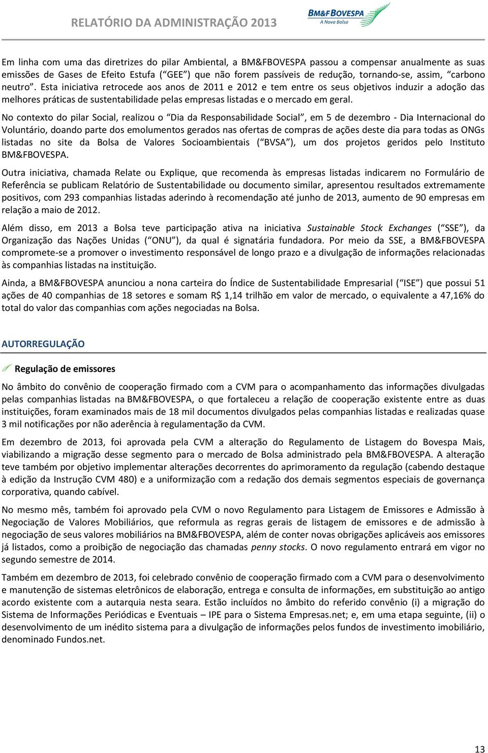 Esta iniciativa retrocede aos anos de 2011 e 2012 e tem entre os seus objetivos induzir a adoção das melhores práticas de sustentabilidade pelas empresas listadas e o mercado em geral.