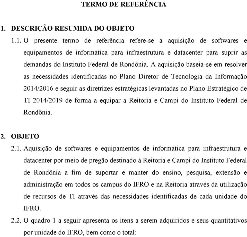 1. O presente termo de referência refere-se à aquisição de softwares e equipamentos de informática para infraestrutura e datacenter para suprir as demandas do Instituto Federal de Rondônia.