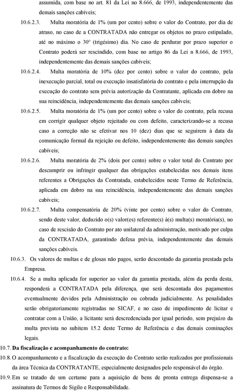 Multa moratória de 1% (um por cento) sobre o valor do Contrato, por dia de atraso, no caso de a CONTRATADA não entregar os objetos no prazo estipulado, até no máximo o 30º (trigésimo) dia.