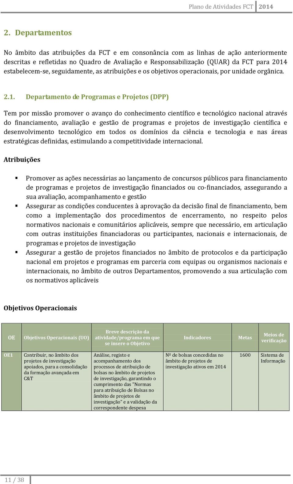 Departamento de Programas e Projetos (DPP) Tem por missão promover o avanço do conhecimento científico e tecnológico nacional através do financiamento, avaliação e gestão de programas e projetos de