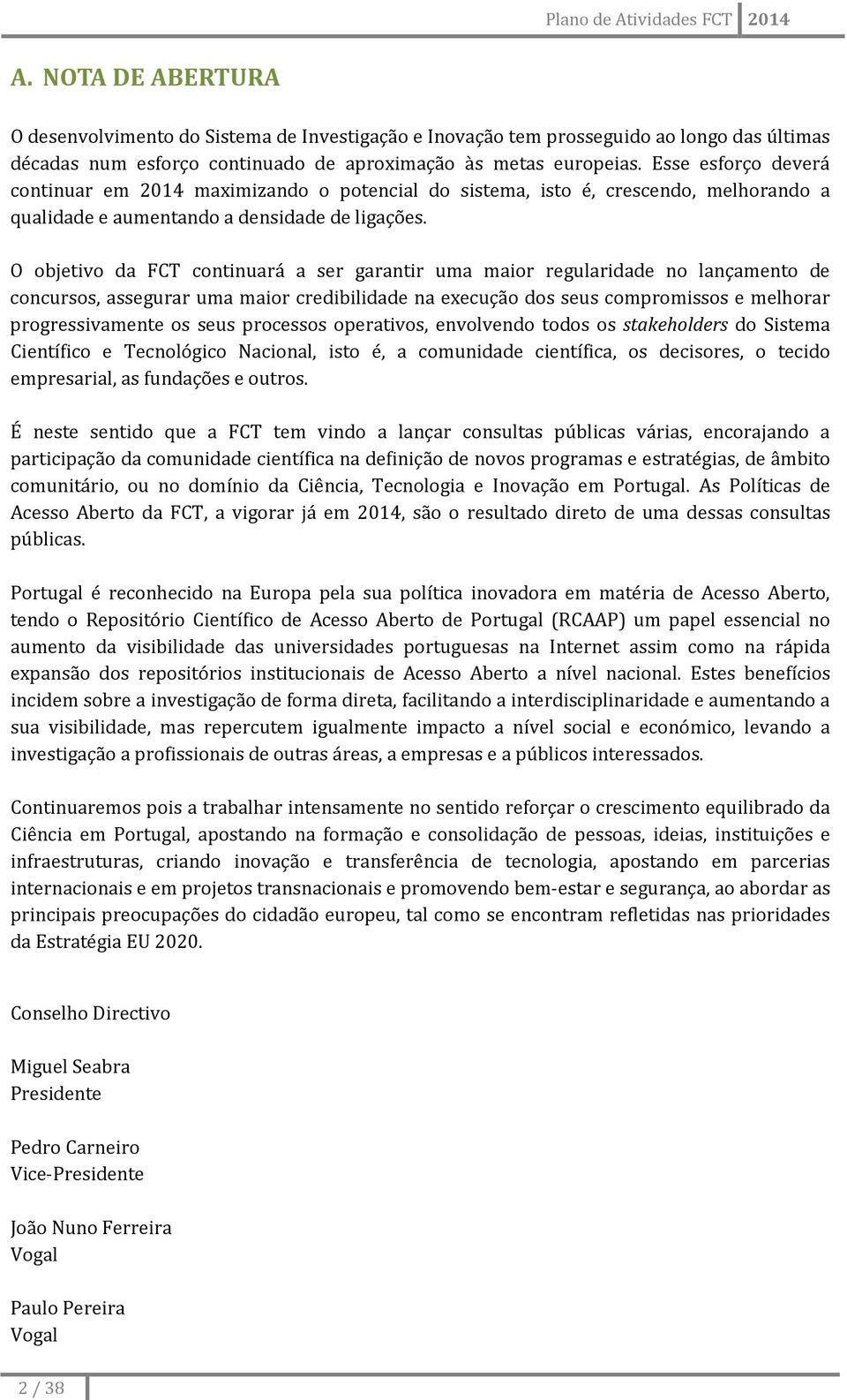 O objetivo da FCT continuará a ser garantir uma maior regularidade no lançamento de concursos, assegurar uma maior credibilidade na execução dos seus compromissos e melhorar progressivamente os seus