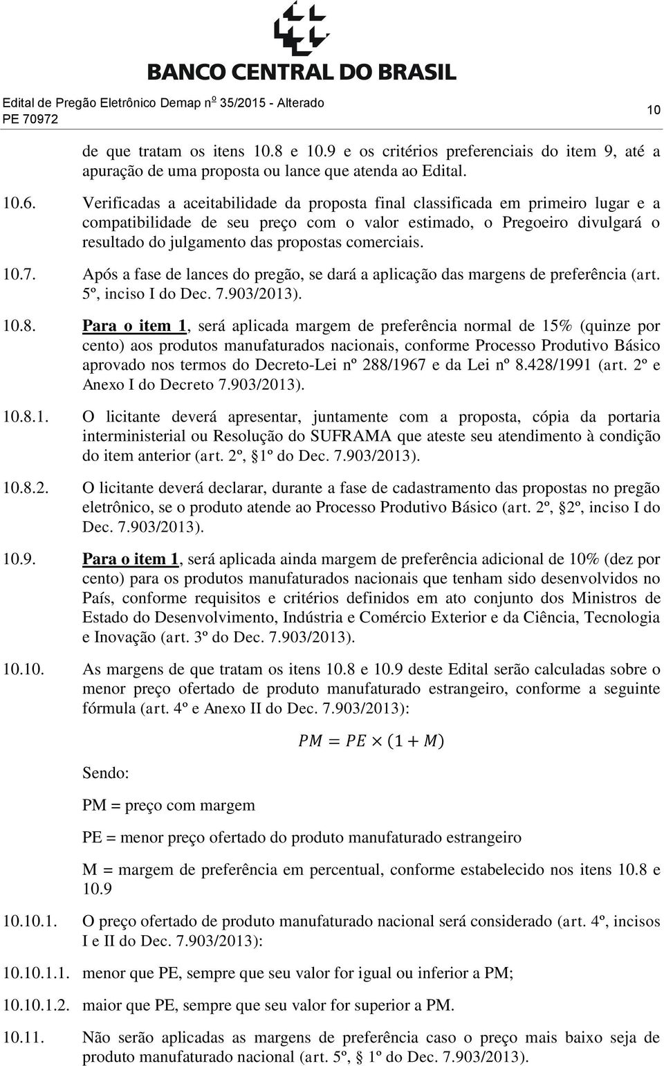 comerciais. 10.7. Após a fase de lances do pregão, se dará a aplicação das margens de preferência (art. 5º, inciso I do Dec. 7.903/2013). 10.8.