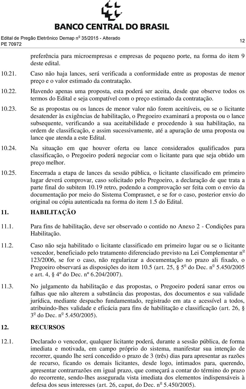 Havendo apenas uma proposta, esta poderá ser aceita, desde que observe todos os termos do Edital e seja compatível com o preço estimado da contratação. 10.23.