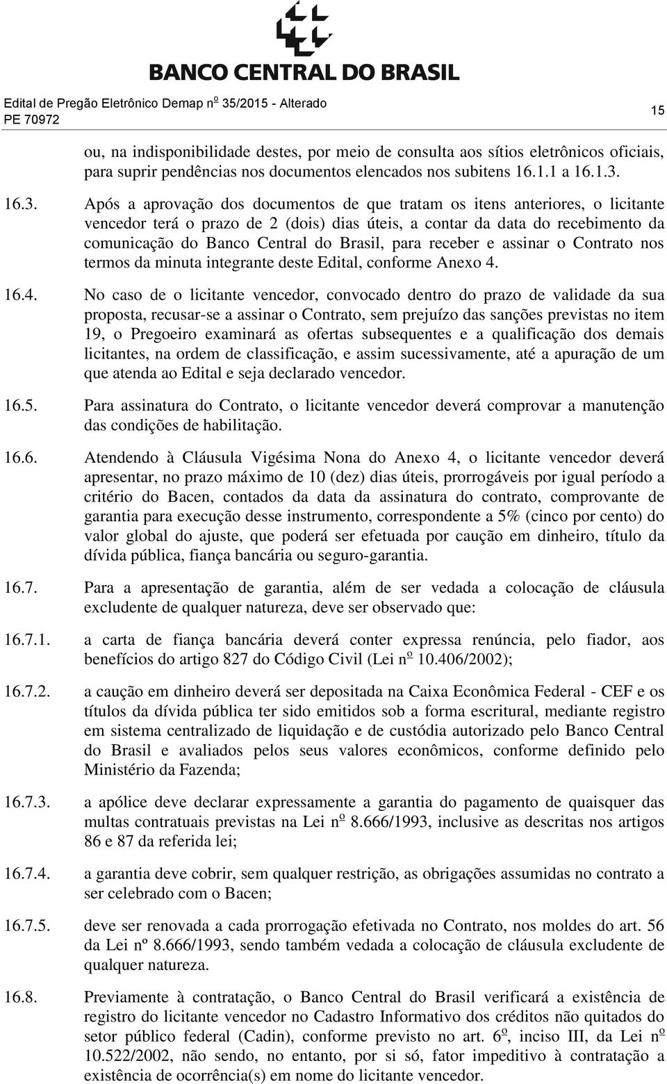 Brasil, para receber e assinar o Contrato nos termos da minuta integrante deste Edital, conforme Anexo 4.