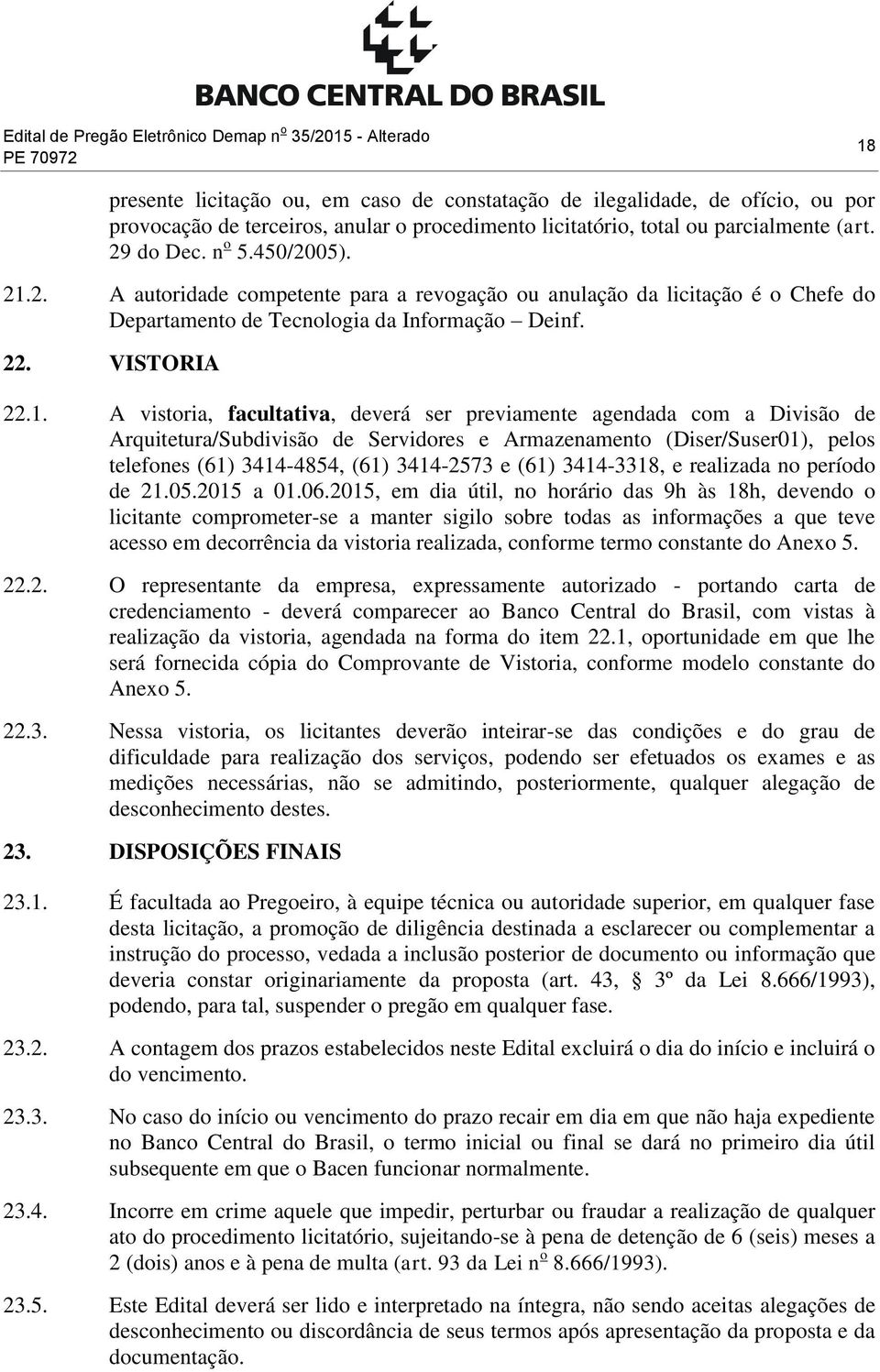 2. A autoridade competente para a revogação ou anulação da licitação é o Chefe do Departamento de Tecnologia da Informação Deinf. 22. VISTORIA 22.1.