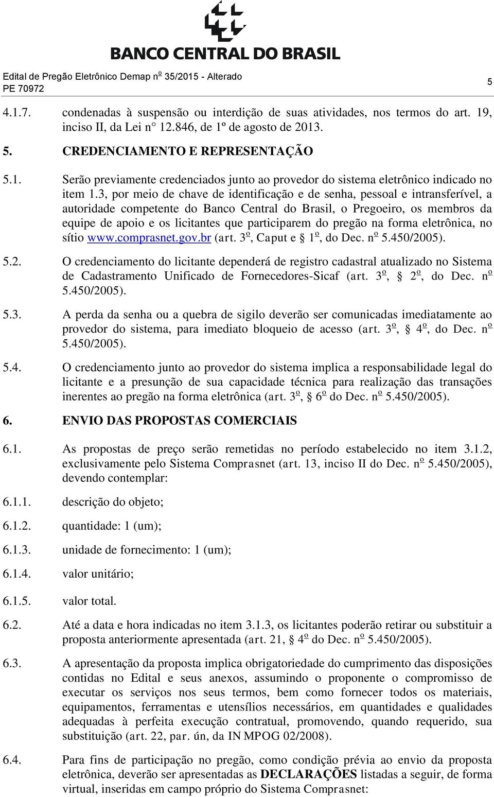 participarem do pregão na forma eletrônica, no sítio www.comprasnet.gov.br (art. 3 o, Caput e 1 o, do Dec. n o 5.450/20