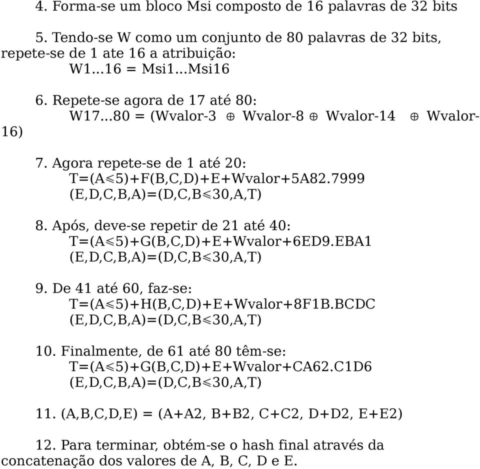 Após, deve-se repetir de 21 até 40: T=(A 5)+G(B,C,D)+E+Wvalor+6ED9.EBA1 9. De 41 até 60, faz-se: T=(A 5)+H(B,C,D)+E+Wvalor+8F1B.BCDC 10.