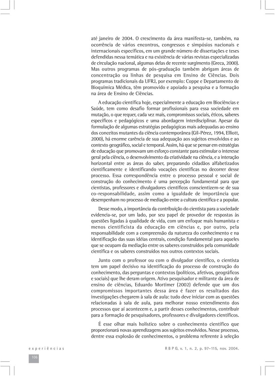 nessa temática e na existência de várias revistas especializadas de circulação nacional, algumas delas de recente surgimento (Greca, 2000).