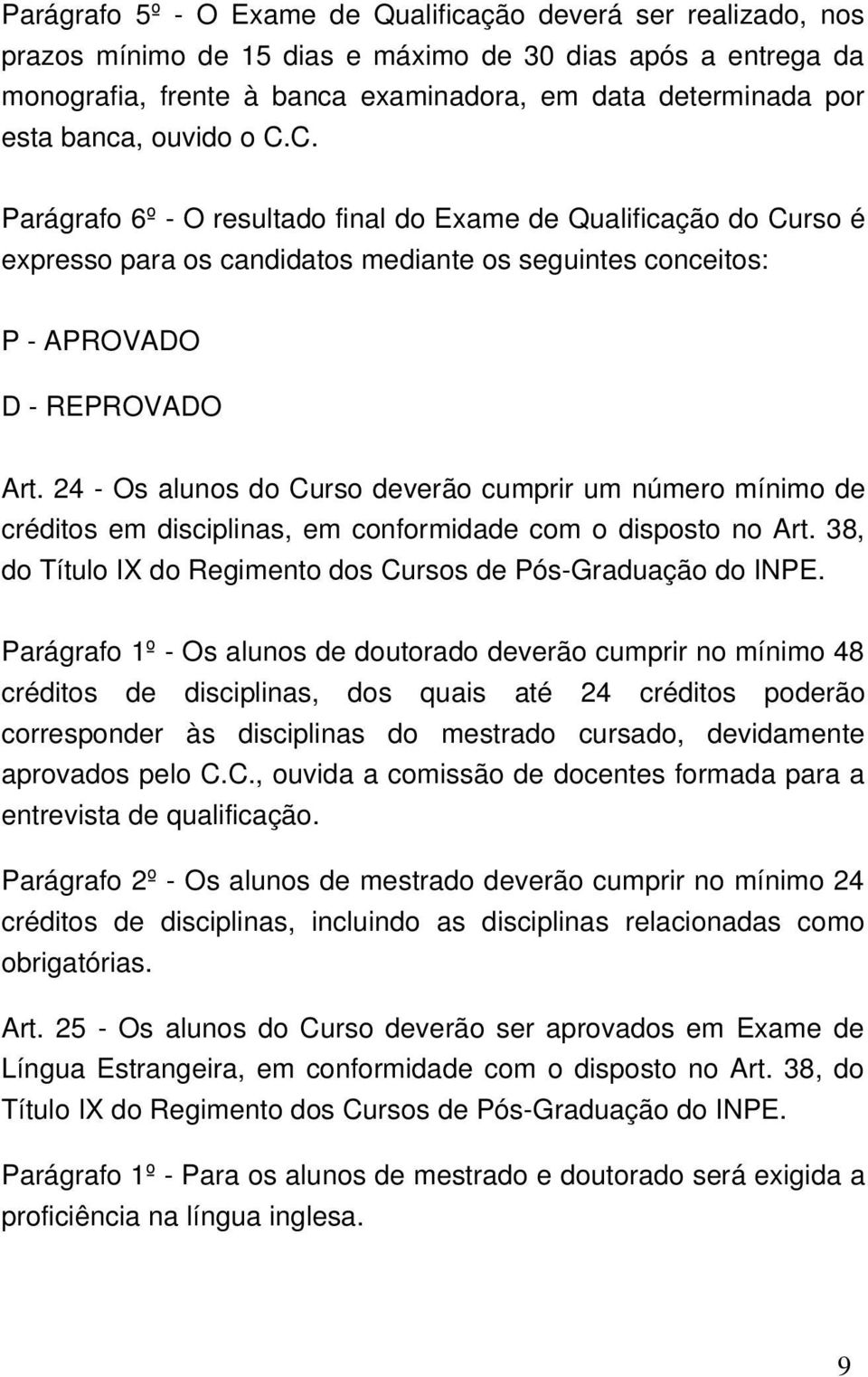 24 Os alunos do Curso deverão cumprir um número mínimo de créditos em disciplinas, em conformidade com o disposto no Art. 38, do Título IX do Regimento dos Cursos de Pós Graduação do INPE.