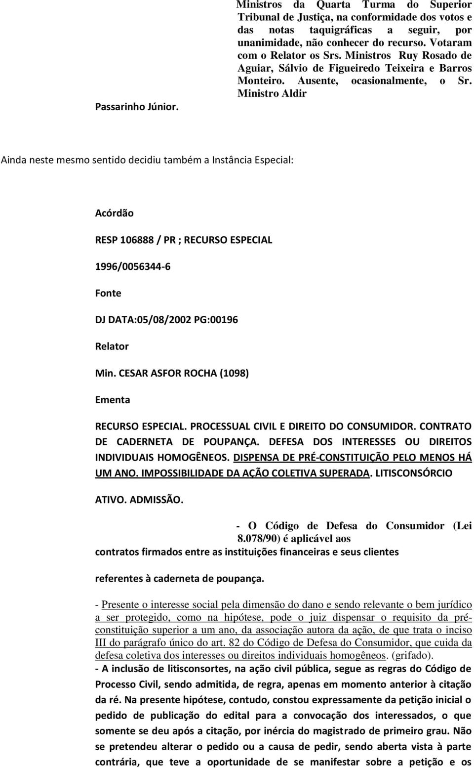 078/90) é aplicável aos - Presente o interesse social pela dimensão do dano e sendo relevante o bem jurídico a ser protegido, como na hipótese, pode o juiz dispensar o requisito da préconstituição