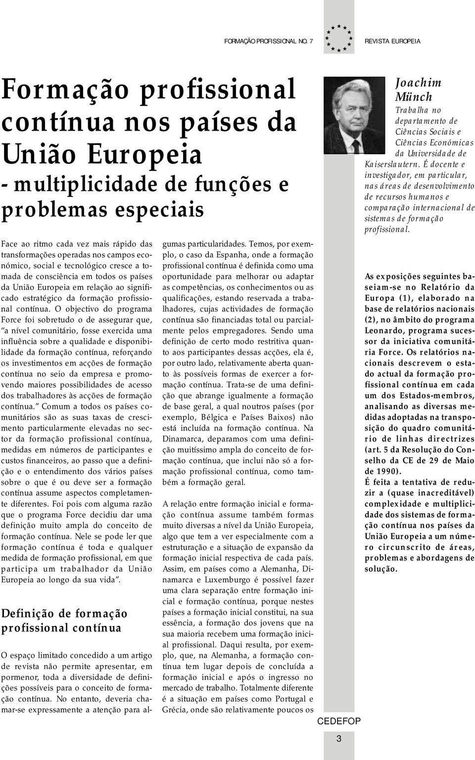 O objectivo do programa Force foi sobretudo o de assegurar que, a nível comunitário, fosse exercida uma influência sobre a qualidade e disponibilidade da formação contínua, reforçando os