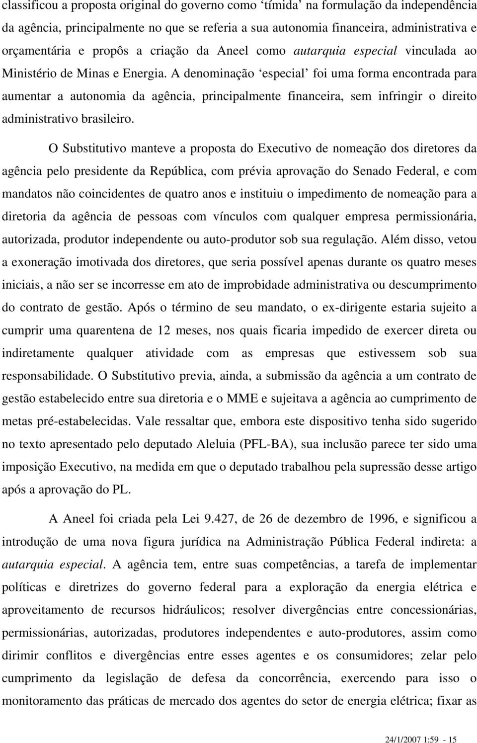 A denominação especial foi uma forma encontrada para aumentar a autonomia da agência, principalmente financeira, sem infringir o direito administrativo brasileiro.