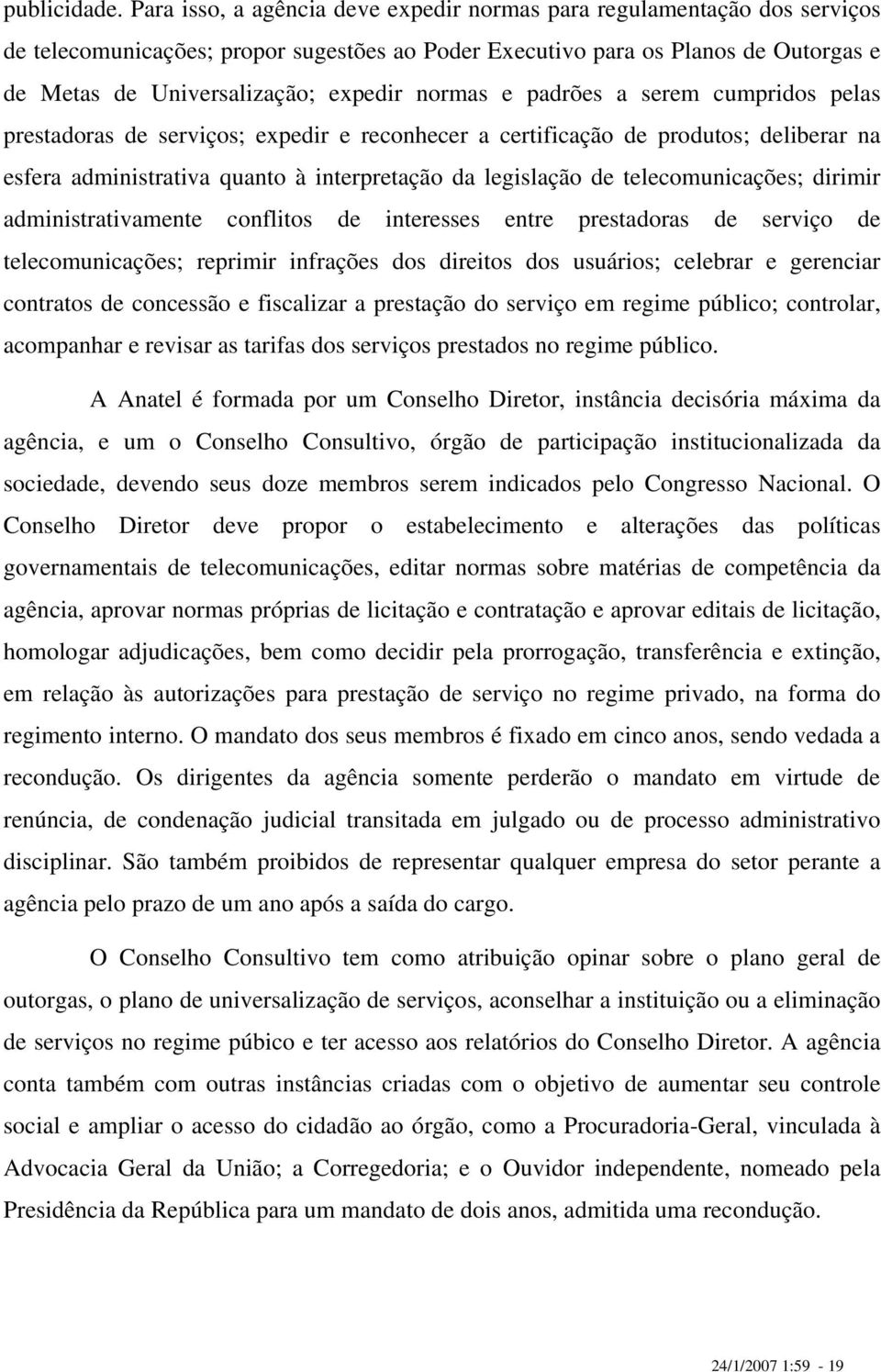 normas e padrões a serem cumpridos pelas prestadoras de serviços; expedir e reconhecer a certificação de produtos; deliberar na esfera administrativa quanto à interpretação da legislação de