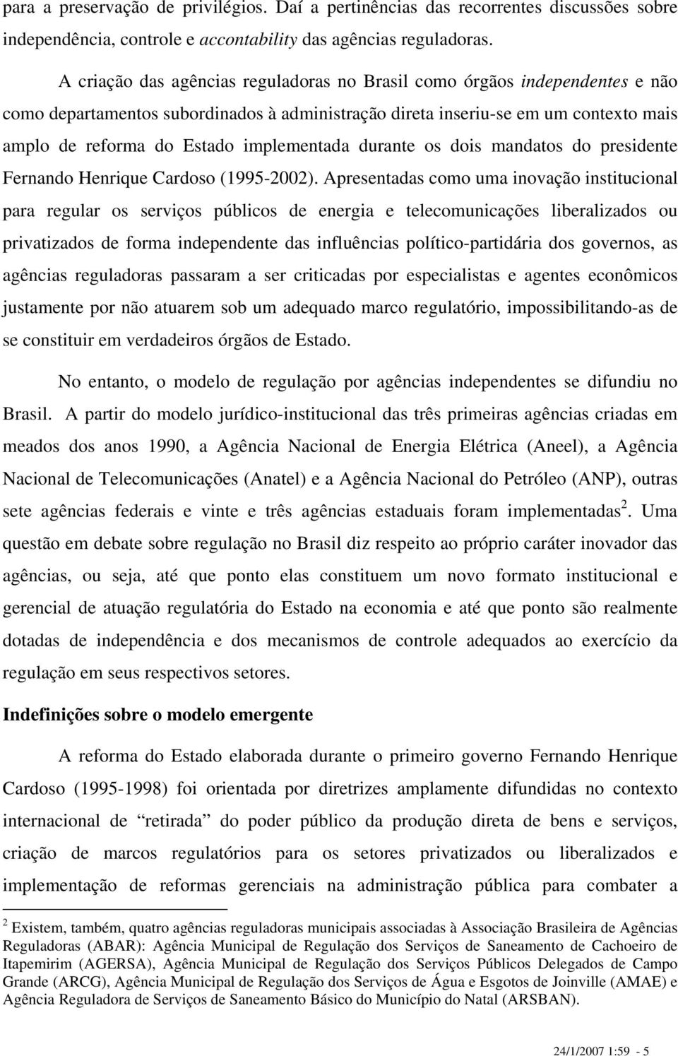 implementada durante os dois mandatos do presidente Fernando Henrique Cardoso (1995-2002).