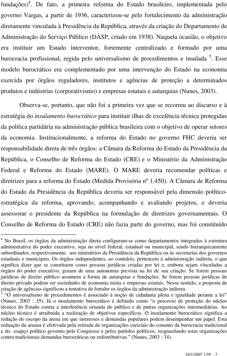 República, através da criação do Departamento de Administração do Serviço Público (DASP, criado em 1938).