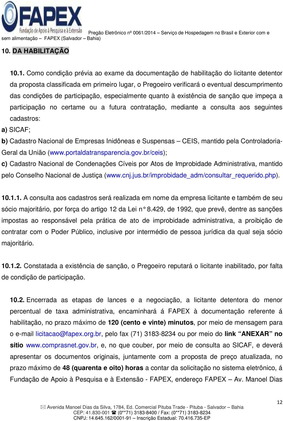 SICAF; b) Cadastro Nacional de Empresas Inidôneas e Suspensas CEIS, mantido pela Controladoria- Geral da União (www.portaldatransparencia.gov.