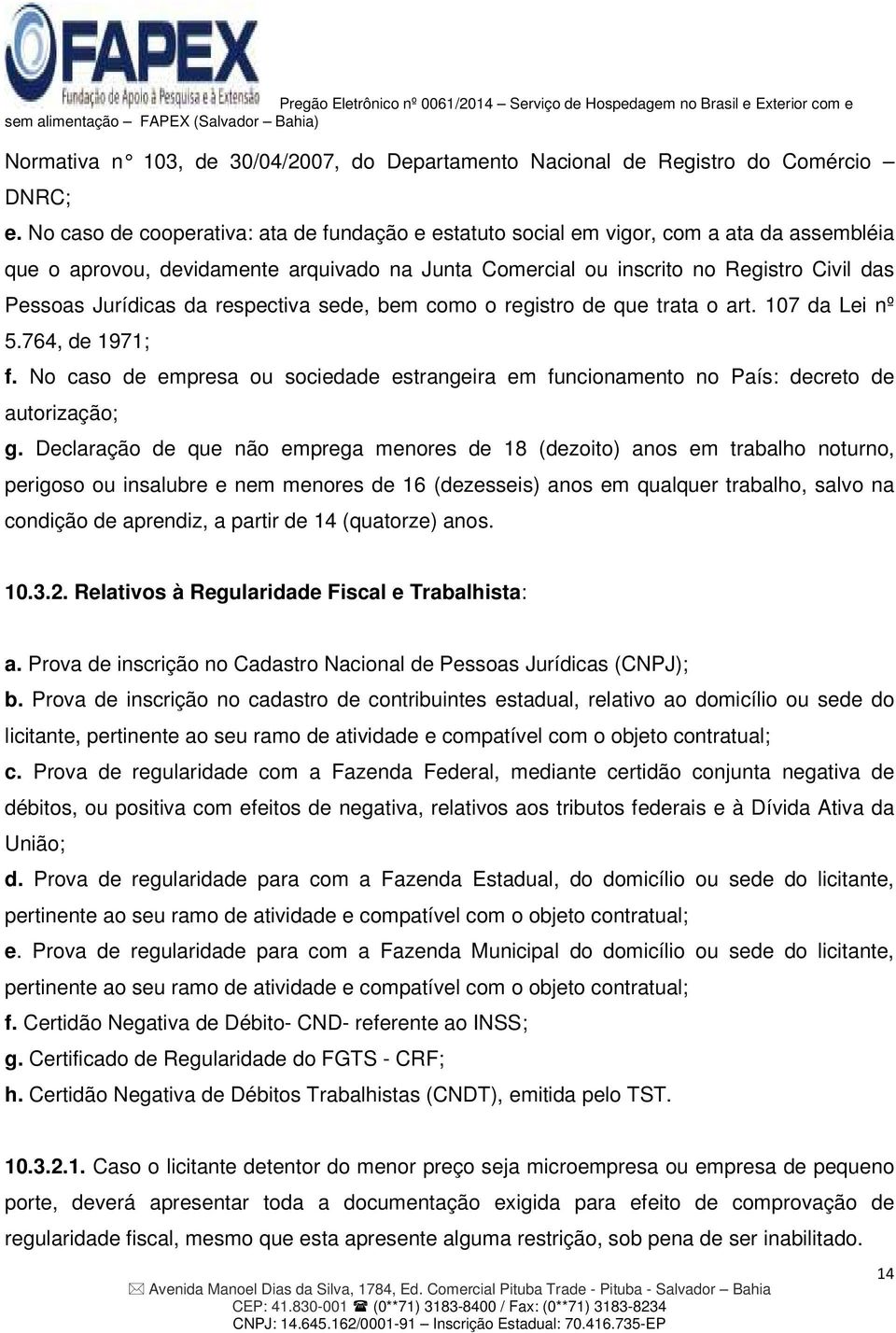 da respectiva sede, bem como o registro de que trata o art. 107 da Lei nº 5.764, de 1971; f. No caso de empresa ou sociedade estrangeira em funcionamento no País: decreto de autorização; g.