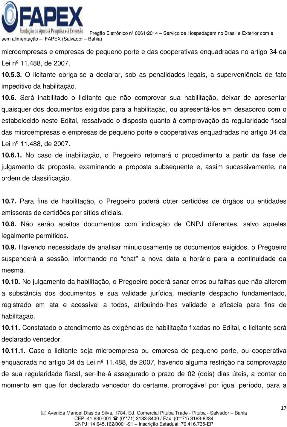 Edital, ressalvado o disposto quanto à comprovação da regularidade fiscal das microempresas e empresas de pequeno porte e cooperativas enquadradas no artigo 34 da Lei nº 11