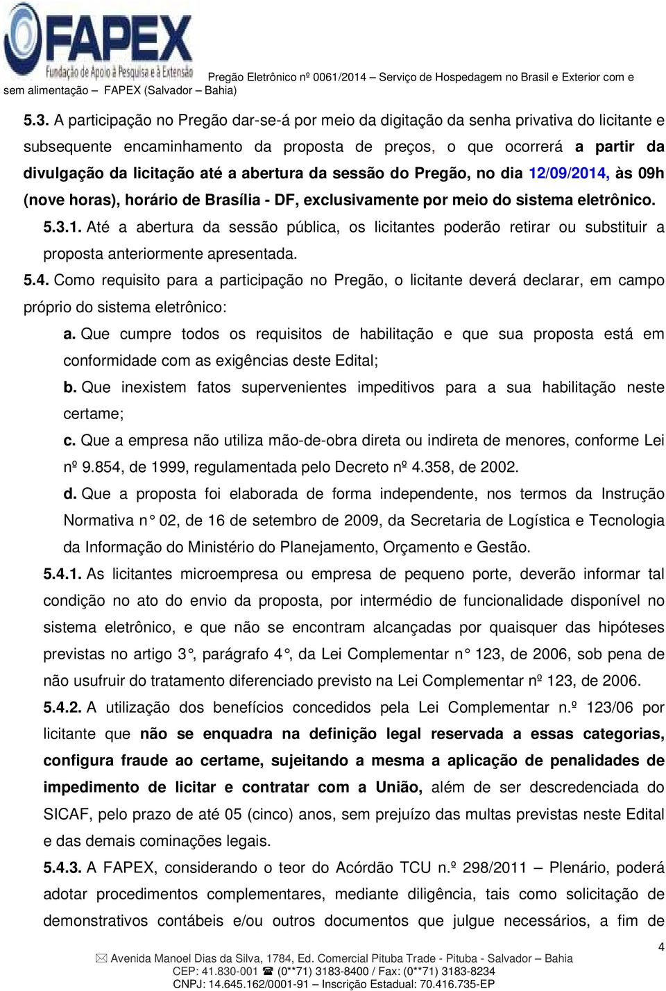 5.4. Como requisito para a participação no Pregão, o licitante deverá declarar, em campo próprio do sistema eletrônico: a.