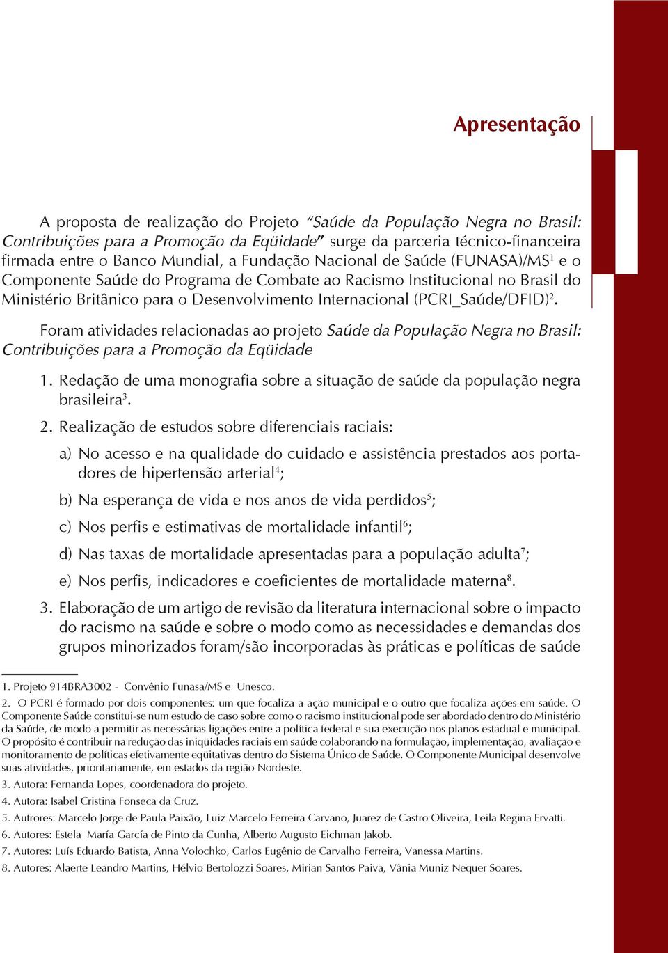 2. Foram atividades relacionadas ao projeto Saúde da População Negra no Brasil: Contribuições para a Promoção da Eqüidade 1.