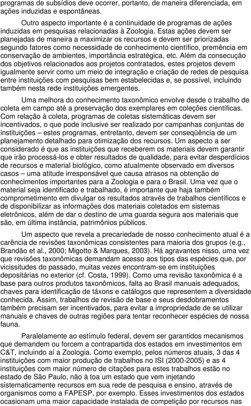 Estas ações devem ser planejadas de maneira a maximizar os recursos e devem ser priorizadas segundo fatores como necessidade de conhecimento científico, premência em conservação de ambientes,