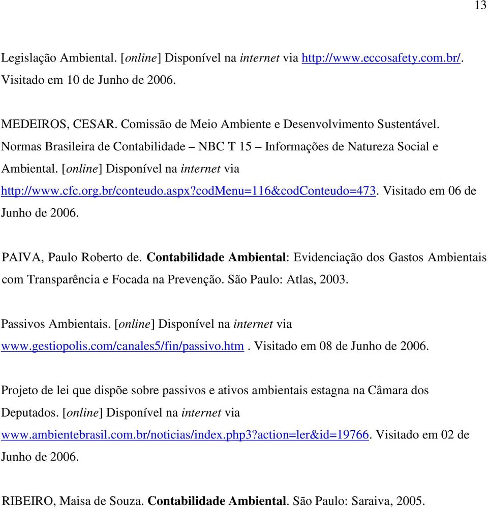 Visitado em 06 de Junho de 2006. PAIVA, Paulo Roberto de. Contabilidade Ambiental: Evidenciação dos Gastos Ambientais com Transparência e Focada na Prevenção. São Paulo: Atlas, 2003.