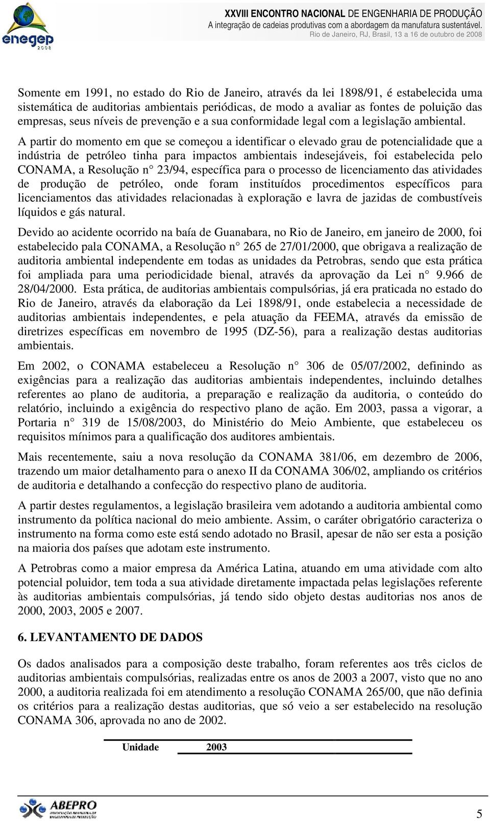 A partir do momento em que se começou a identificar o elevado grau de potencialidade que a indústria de petróleo tinha para impactos ambientais indesejáveis, foi estabelecida pelo CONAMA, a Resolução