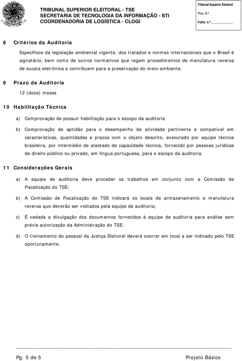 9 Prazo da Auditoria 12 (doze) meses 10 Habilitação Técnica a) Comprovação de possuir habilitação para o escopo da auditoria b) Comprovação de aptidão para o desempenho de atividade pertinente e