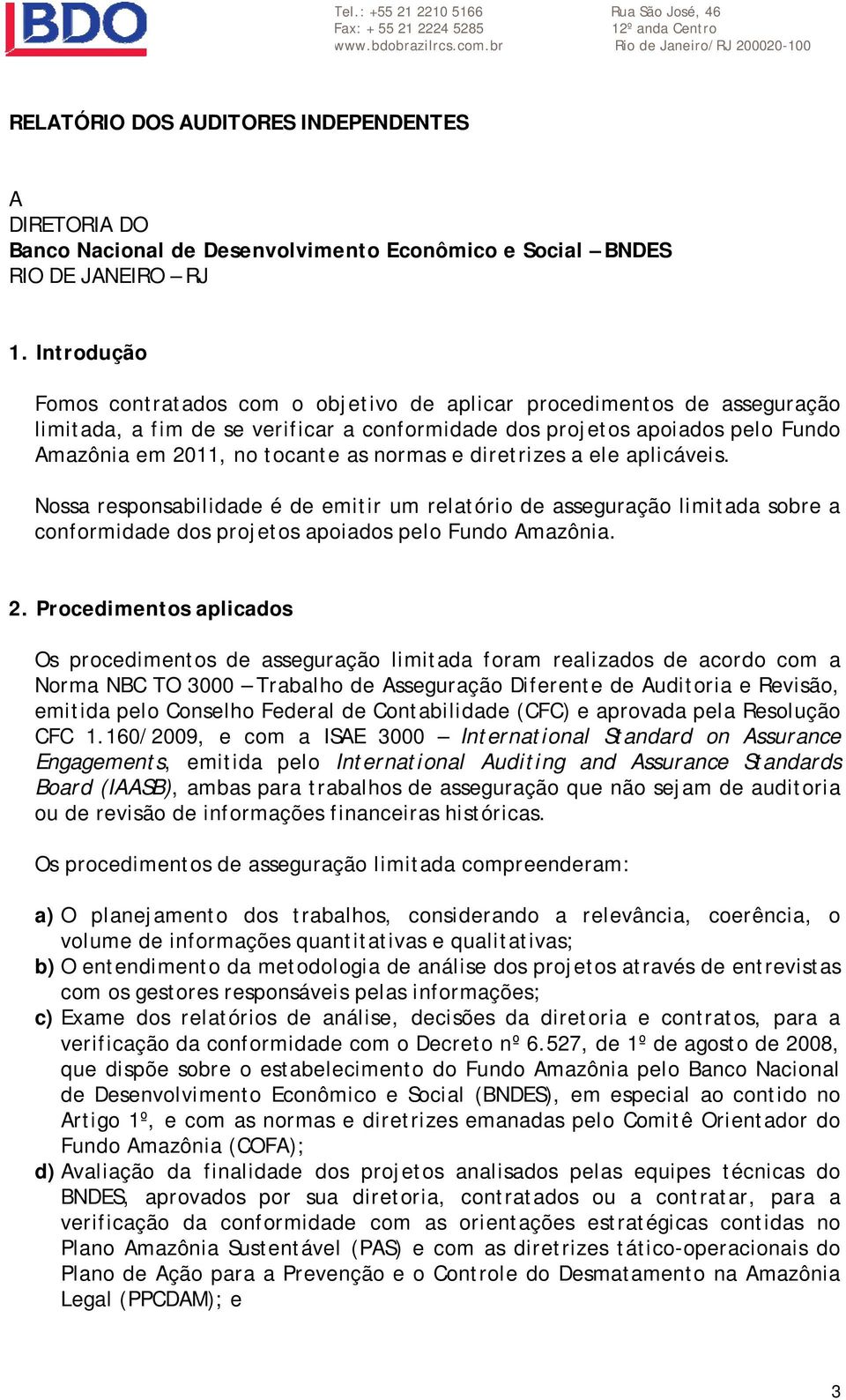 Introdução Fomos contratados com o objetivo de aplicar procedimentos de asseguração limitada, a fim de se verificar a conformidade dos projetos apoiados pelo Fundo Amazônia em 2011, no tocante as