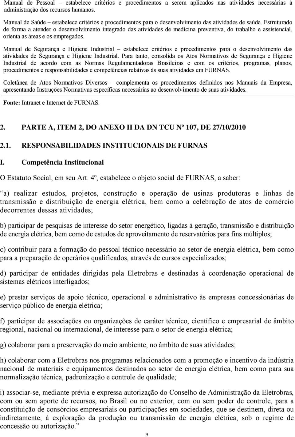 Estruturado de forma a atender o desenvolvimento integrado das atividades de medicina preventiva, do trabalho e assistencial, orienta as áreas e os empregados.