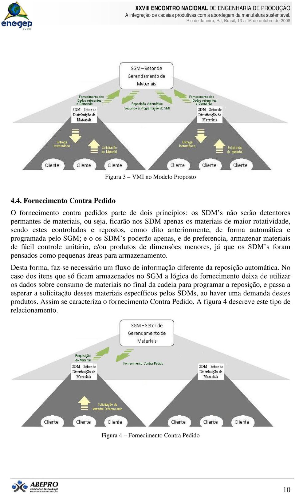 rotatividade, sendo estes controlados e repostos, como dito anteriormente, de forma automática e programada pelo SGM; e o os SDM s poderão apenas, e de preferencia, armazenar materiais de fácil