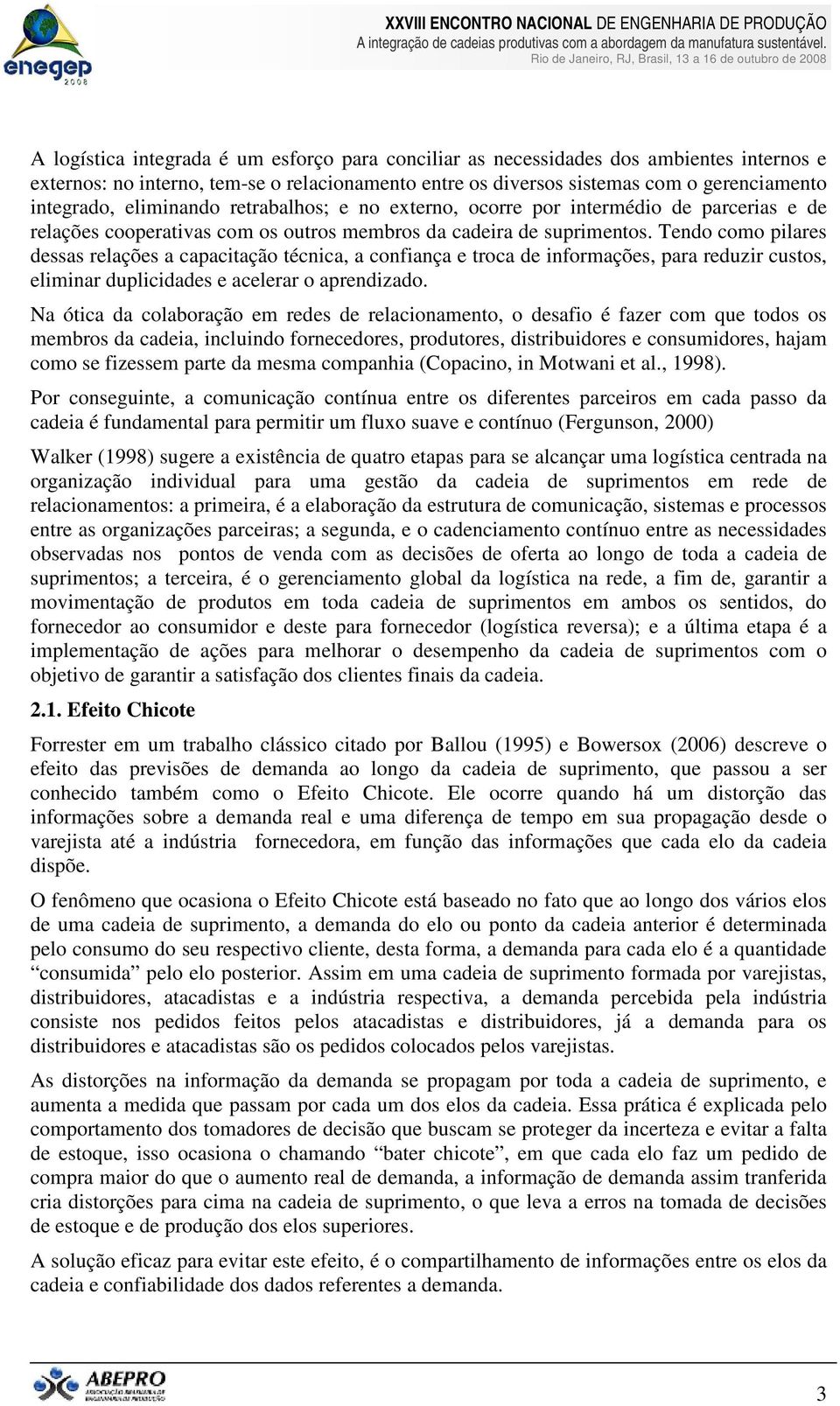 Tendo como pilares dessas relações a capacitação técnica, a confiança e troca de informações, para reduzir custos, eliminar duplicidades e acelerar o aprendizado.