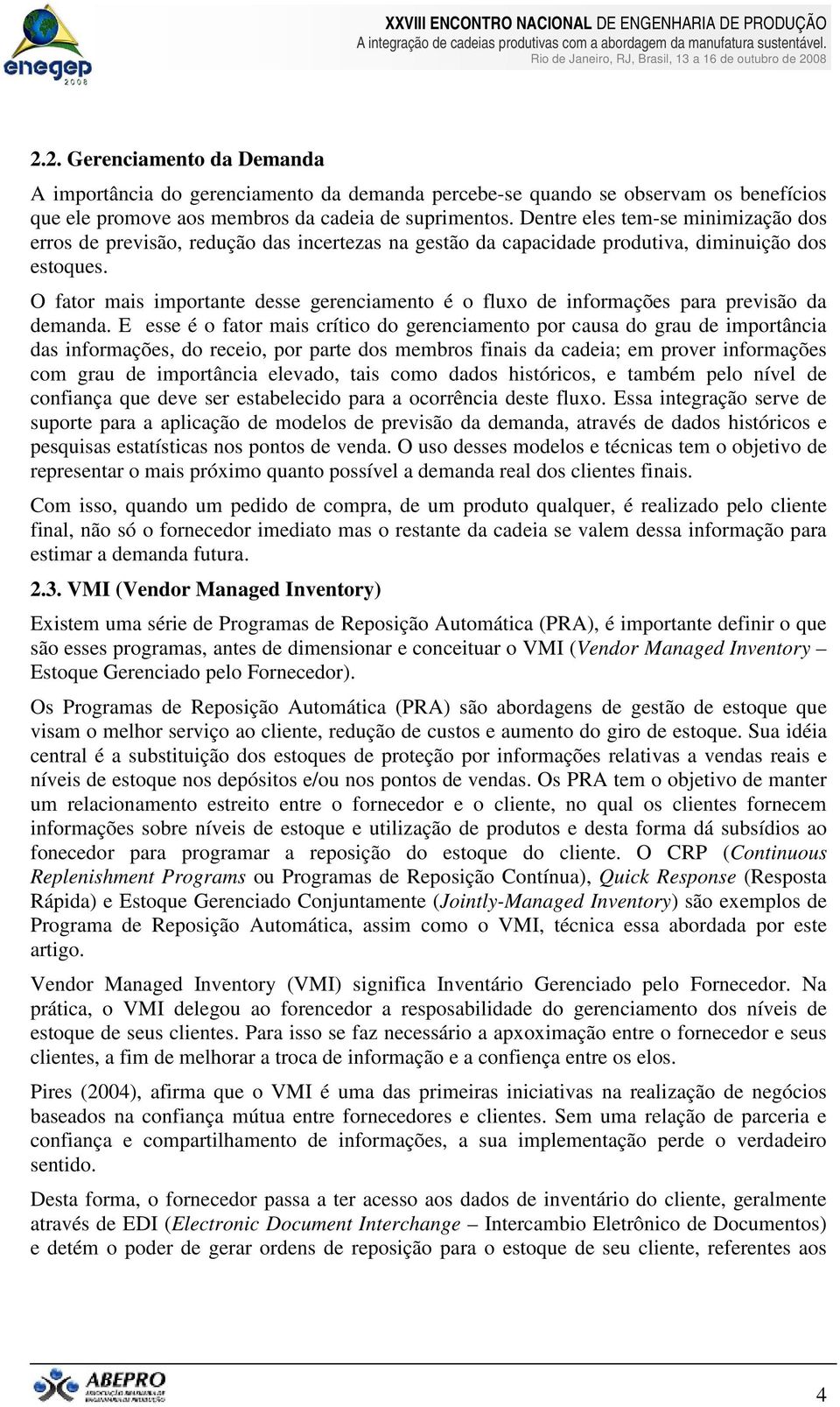 O fator mais importante desse gerenciamento é o fluxo de informações para previsão da demanda.