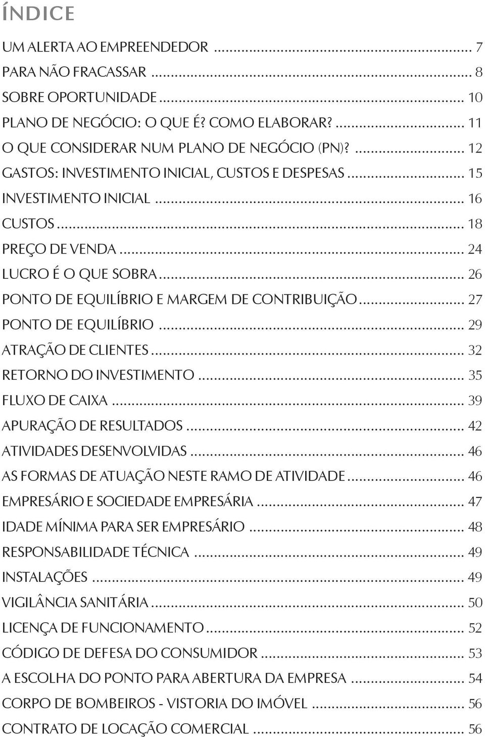 .. 27 PONTO DE EQUILÍBRIO... 29 ATRAÇÃO DE CLIENTES... 32 RETORNO DO INVESTIMENTO... 35 FLUXO DE CAIXA... 39 APURAÇÃO DE RESULTADOS... 42 ATIVIDADES DESENVOLVIDAS.