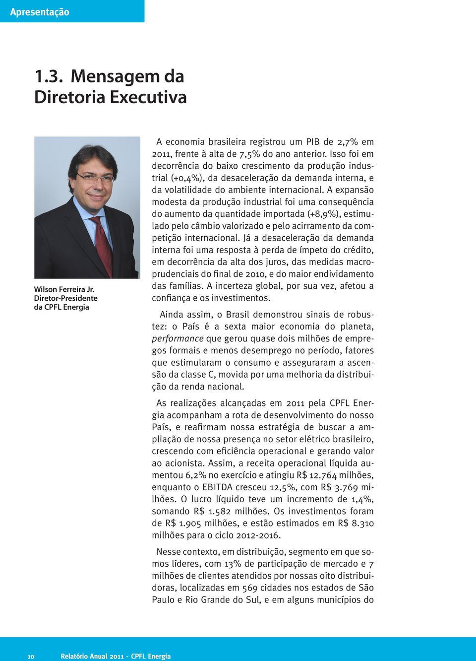 A expansão modesta da produção industrial foi uma consequência do aumento da quantidade importada (+8,9%), estimulado pelo câmbio valorizado e pelo acirramento da competição internacional.