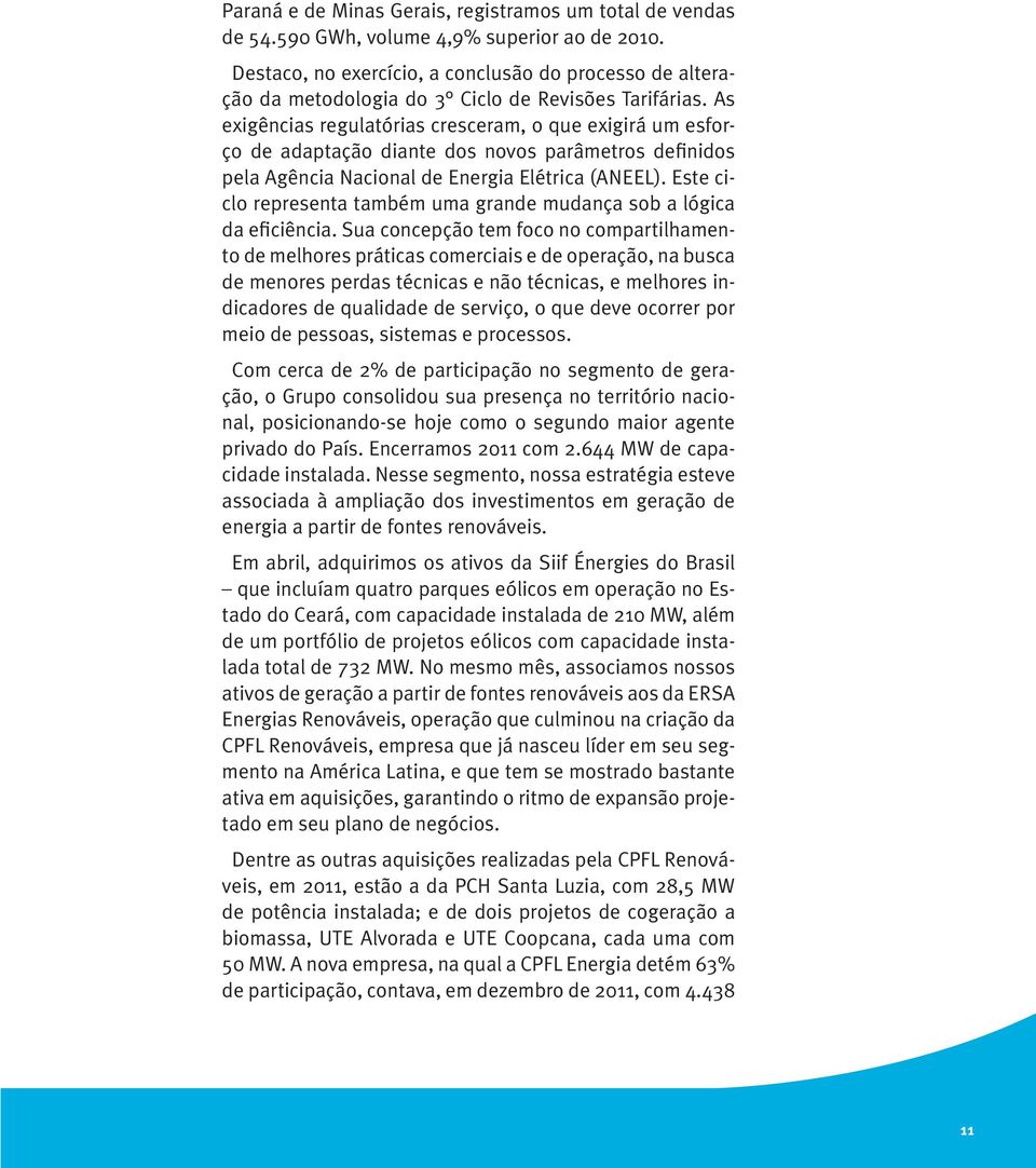 As exigências regulatórias cresceram, o que exigirá um esforço de adaptação diante dos novos parâmetros definidos pela Agência Nacional de Energia Elétrica (ANEEL).