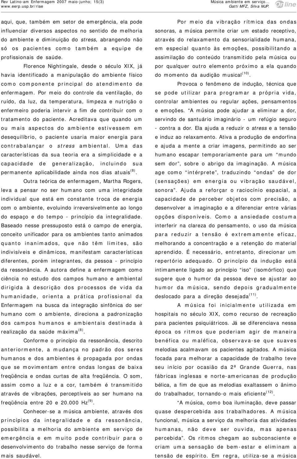 profissionais de saúde. Florence Nightingale, desde o século XIX, já havia identificado a manipulação do ambiente físico como componente principal do atendimento de enfermagem.