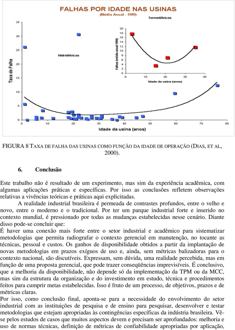 Por isso as conclusões refletem observações relativas a vivências teóricas e práticas aqui explicitadas.