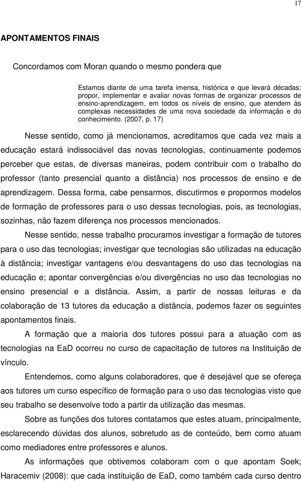 17) Nesse sentido, como já mencionamos, acreditamos que cada vez mais a educação estará indissociável das novas tecnologias, continuamente podemos perceber que estas, de diversas maneiras, podem