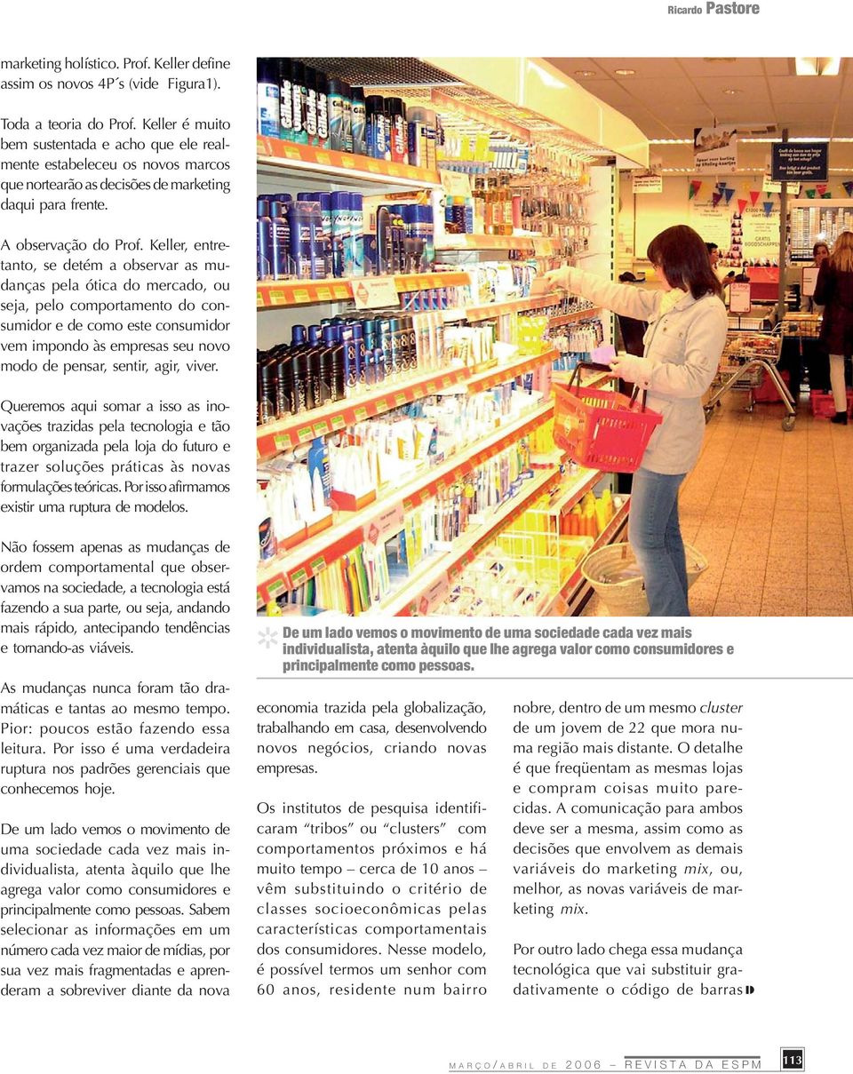 Keller, entretanto, se detém a observar as mudanças pela ótica do mercado, ou seja, pelo comportamento do consumidor e de como este consumidor vem impondo às empresas seu novo modo de pensar, sentir,