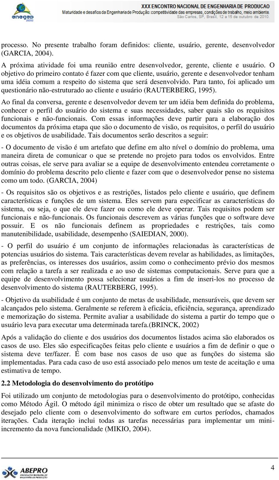 Para tanto, foi aplicado um questionário não-estruturado ao cliente e usuário (RAUTERBERG, 1995).