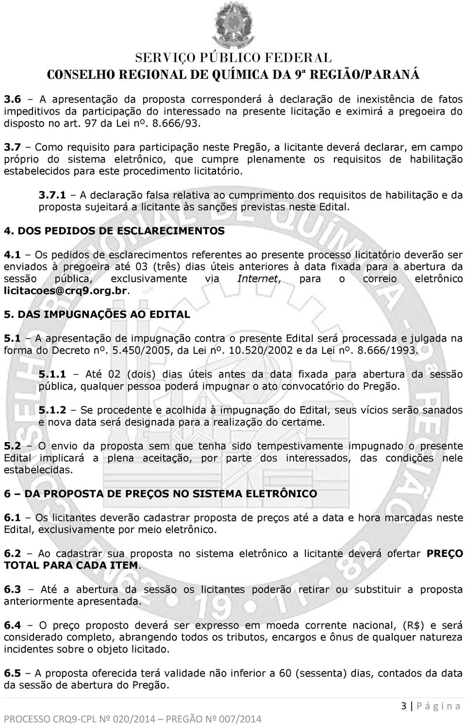 7 Como requisito para participação neste Pregão, a licitante deverá declarar, em campo próprio do sistema eletrônico, que cumpre plenamente os requisitos de habilitação estabelecidos para este