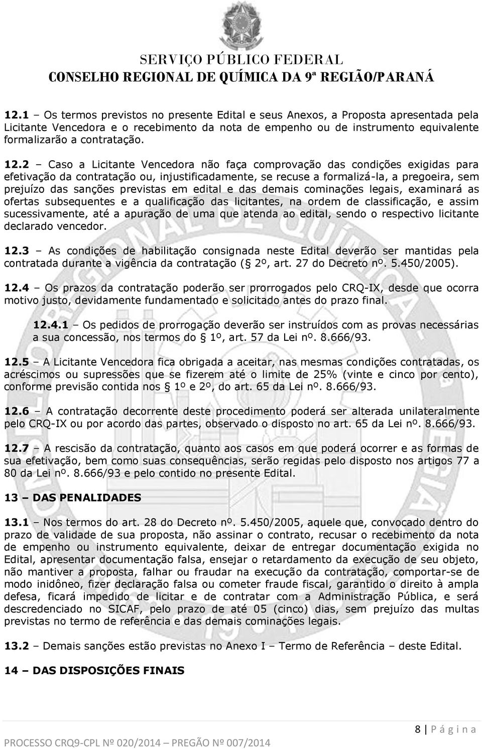 previstas em edital e das demais cominações legais, examinará as ofertas subsequentes e a qualificação das licitantes, na ordem de classificação, e assim sucessivamente, até a apuração de uma que