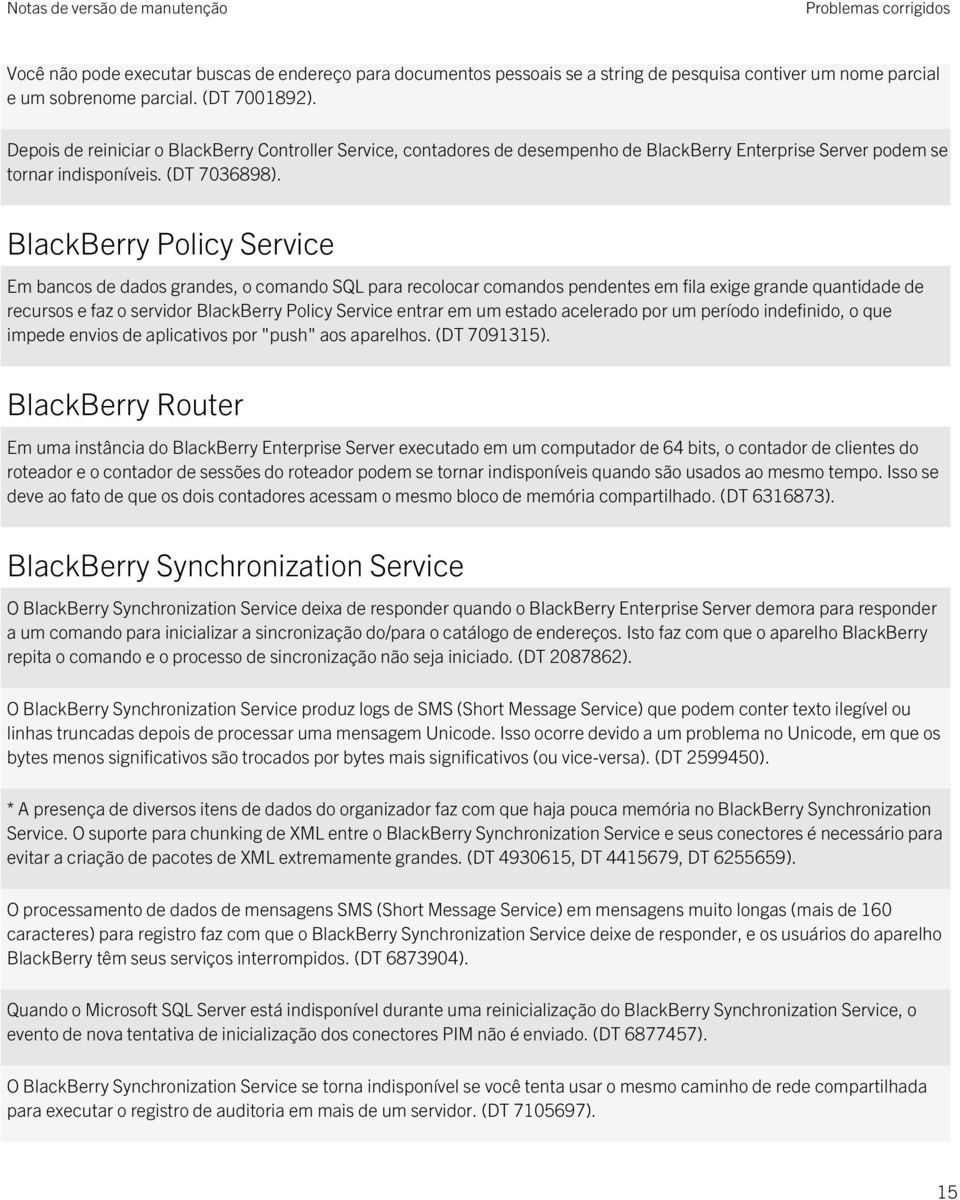BlackBerry Policy Service Em bancos de dados grandes, o comando SQL para recolocar comandos pendentes em fila exige grande quantidade de recursos e faz o servidor BlackBerry Policy Service entrar em