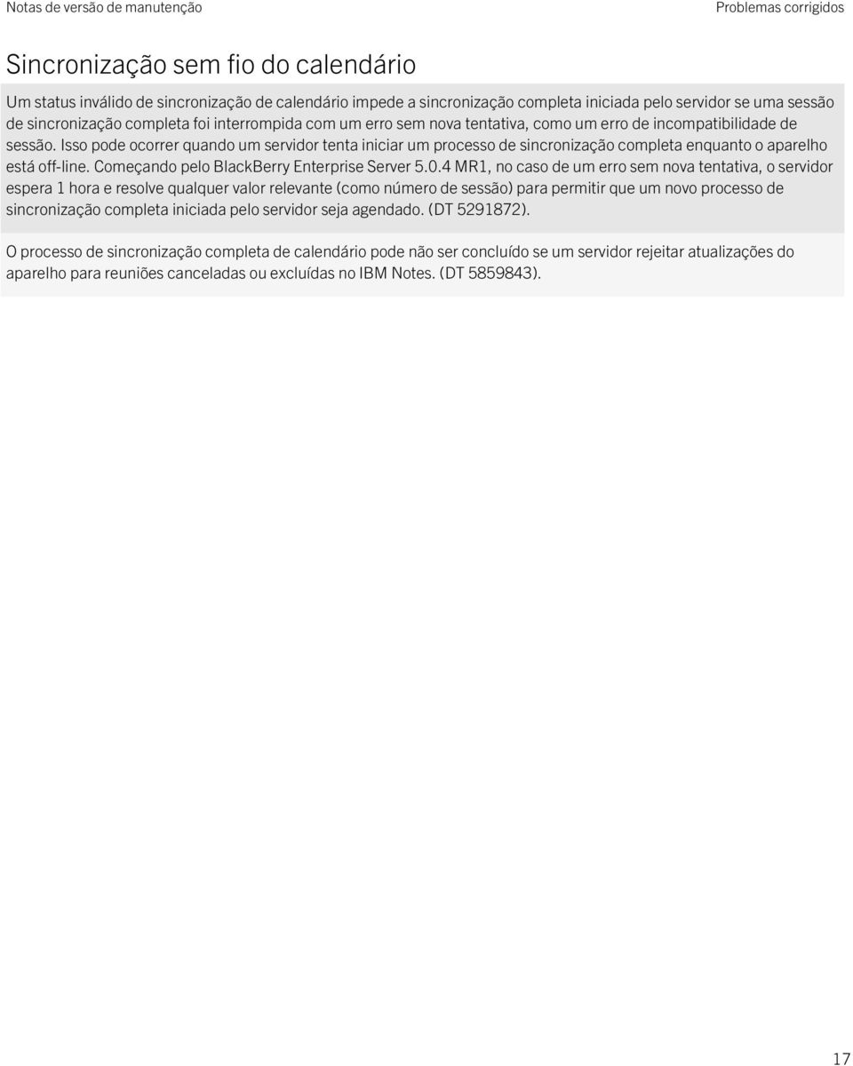 Isso pode ocorrer quando um servidor tenta iniciar um processo de sincronização completa enquanto o aparelho está off-line. Começando pelo BlackBerry Enterprise Server 5.0.