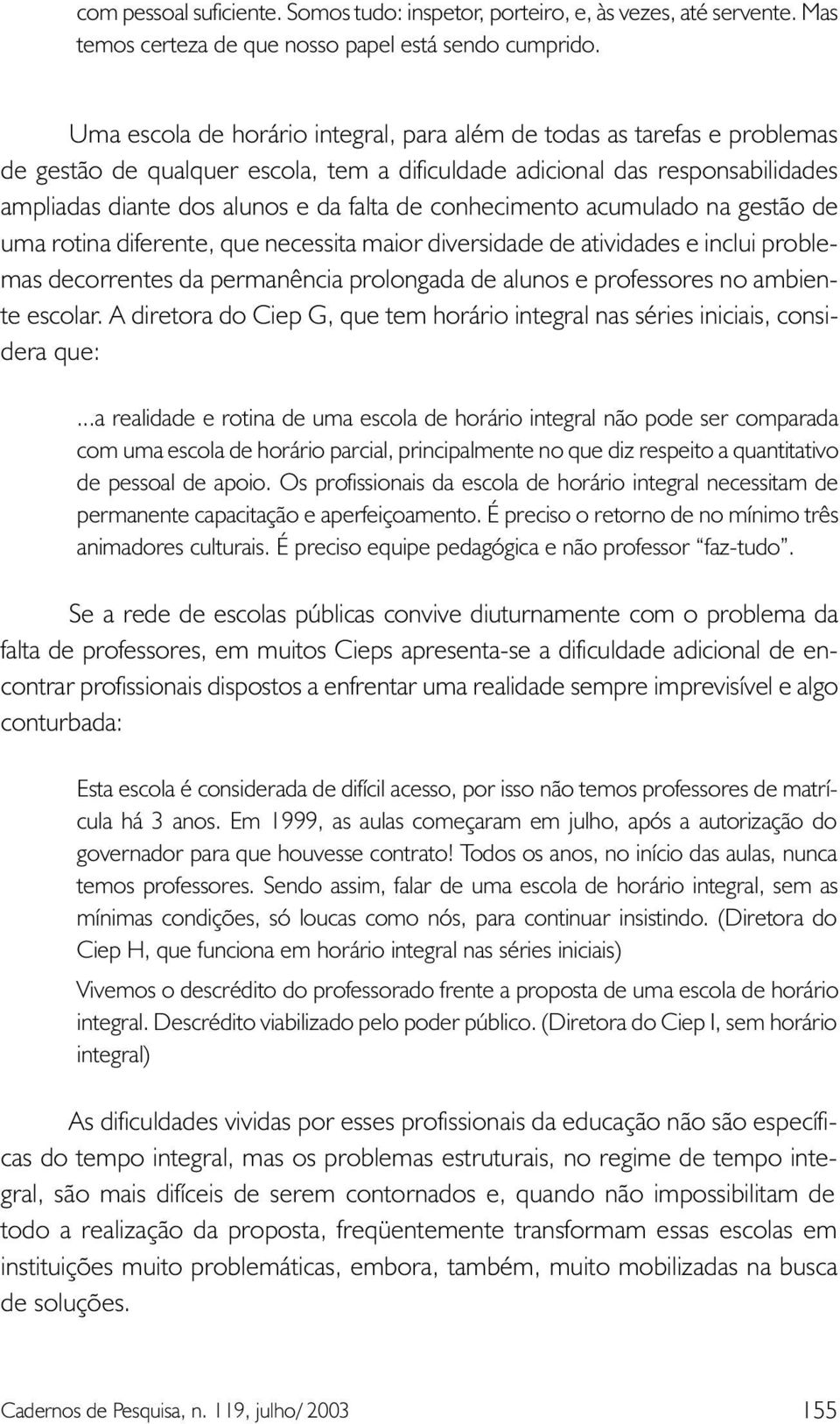 conhecimento acumulado na gestão de uma rotina diferente, que necessita maior diversidade de atividades e inclui problemas decorrentes da permanência prolongada de alunos e professores no ambiente