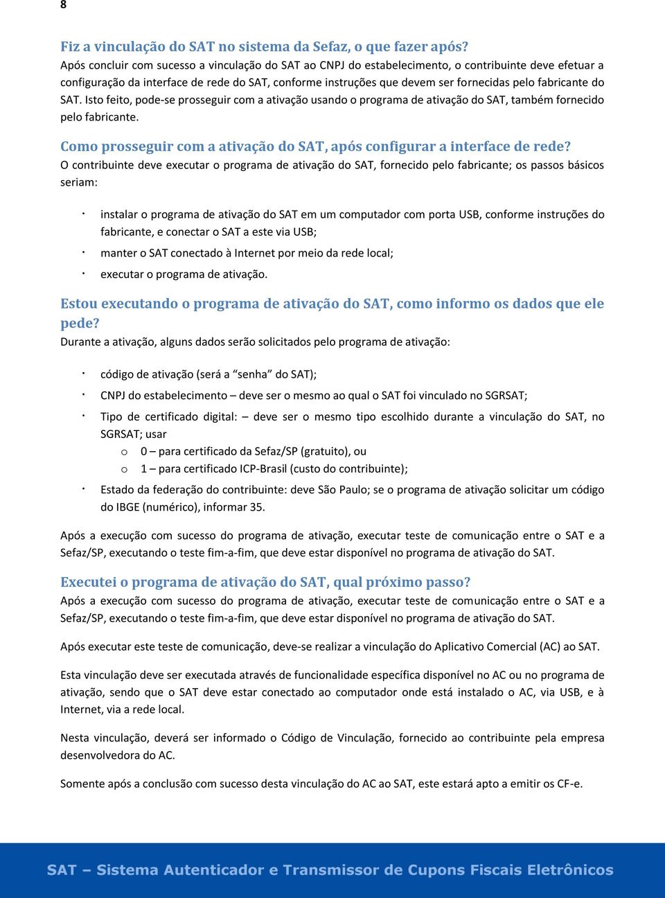 fabricante do SAT. Isto feito, pode-se prosseguir com a ativação usando o programa de ativação do SAT, também fornecido pelo fabricante.