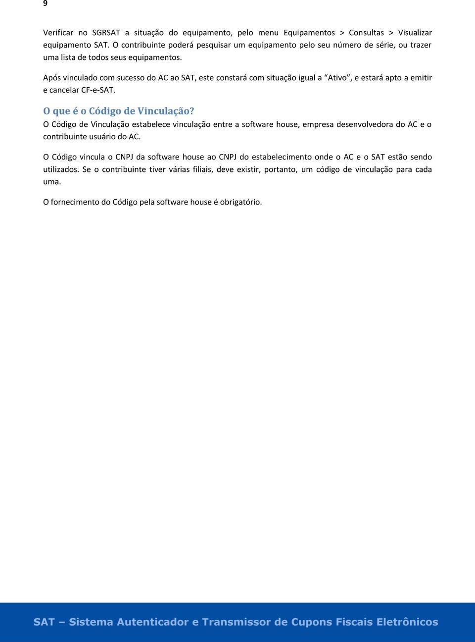 Após vinculado com sucesso do AC ao SAT, este constará com situação igual a Ativo, e estará apto a emitir e cancelar CF-e-SAT. O que é o Código de Vinculação?