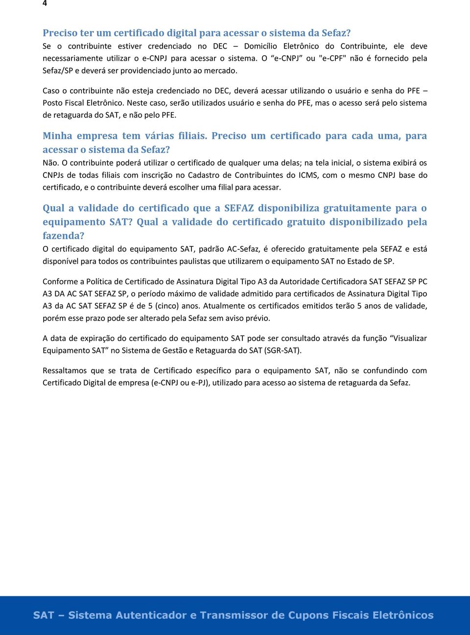 O e-cnpj ou "e-cpf" não é fornecido pela Sefaz/SP e deverá ser providenciado junto ao mercado.